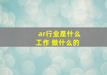 ar行业是什么工作 做什么的